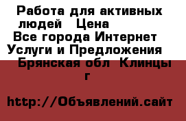 Работа для активных людей › Цена ­ 40 000 - Все города Интернет » Услуги и Предложения   . Брянская обл.,Клинцы г.